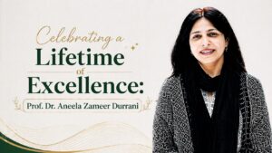 Celebrating a Lifetime of Excellence – Prof. Dr. Aneela Zameer Durrani